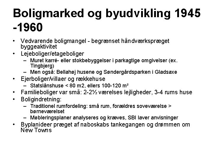 Boligmarked og byudvikling 1945 -1960 • Vedvarende boligmangel - begrænset håndværkspræget byggeaktivitet • Lejeboliger/etageboliger