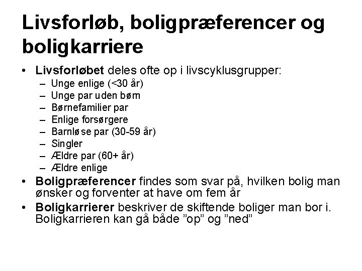 Livsforløb, boligpræferencer og boligkarriere • Livsforløbet deles ofte op i livscyklusgrupper: – – –