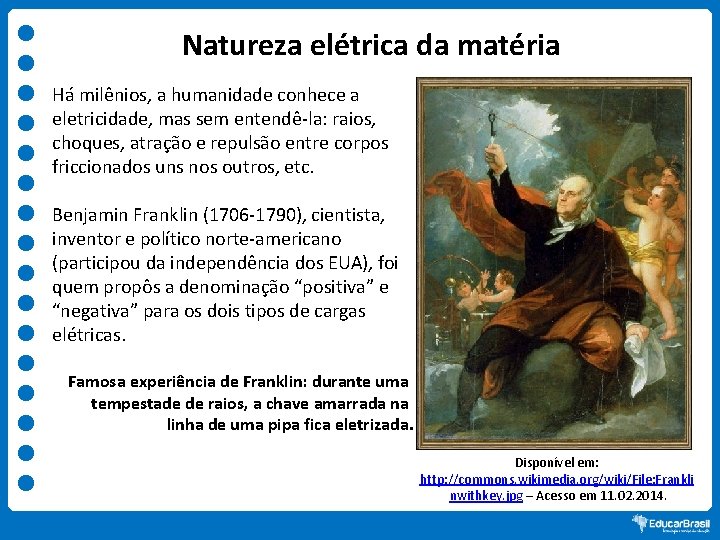 Natureza elétrica da matéria Há milênios, a humanidade conhece a eletricidade, mas sem entendê-la: