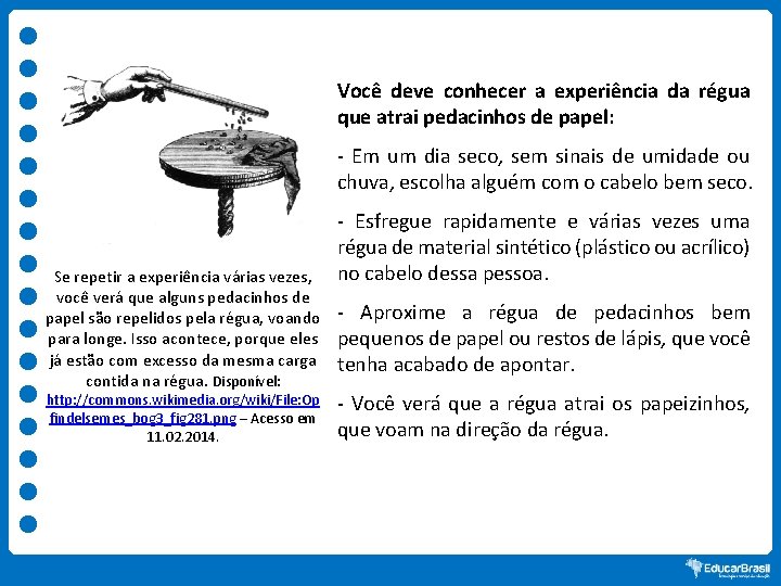 Você deve conhecer a experiência da régua que atrai pedacinhos de papel: - Em