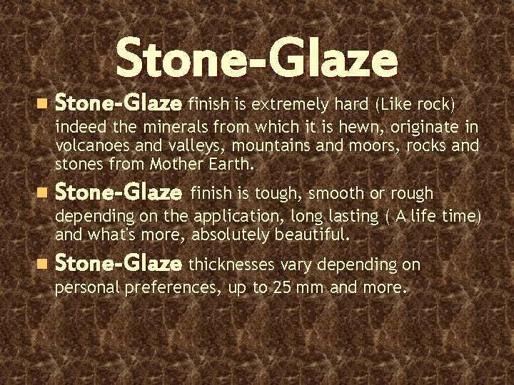 n Stone-Glaze finish is extremely hard (Like rock) indeed the minerals from which it