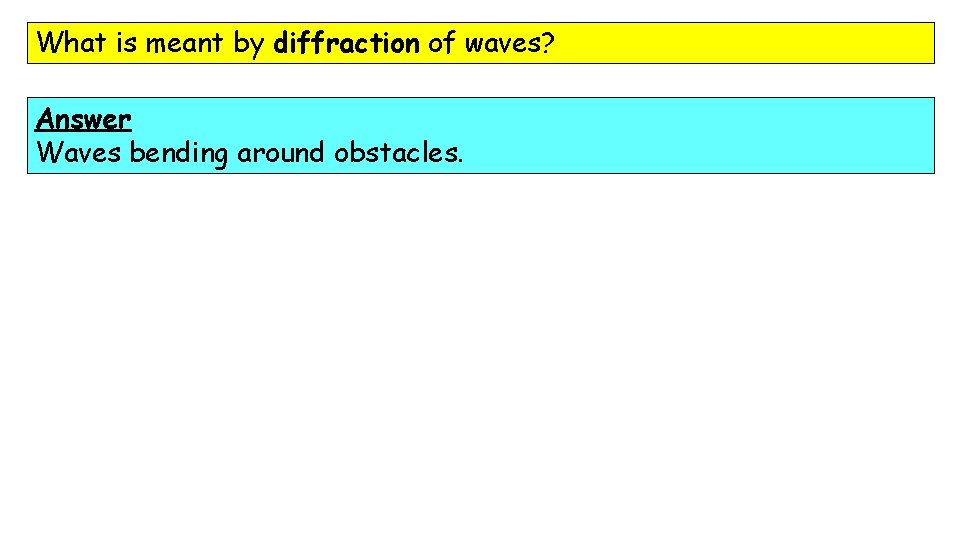 What is meant by diffraction of waves? Answer Waves bending around obstacles. 