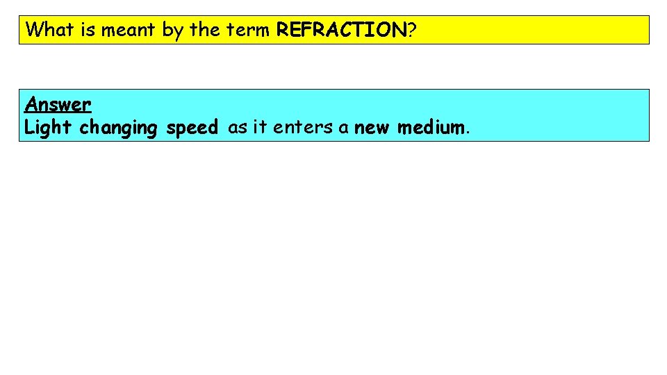 What is meant by the term REFRACTION? Answer Light changing speed as it enters