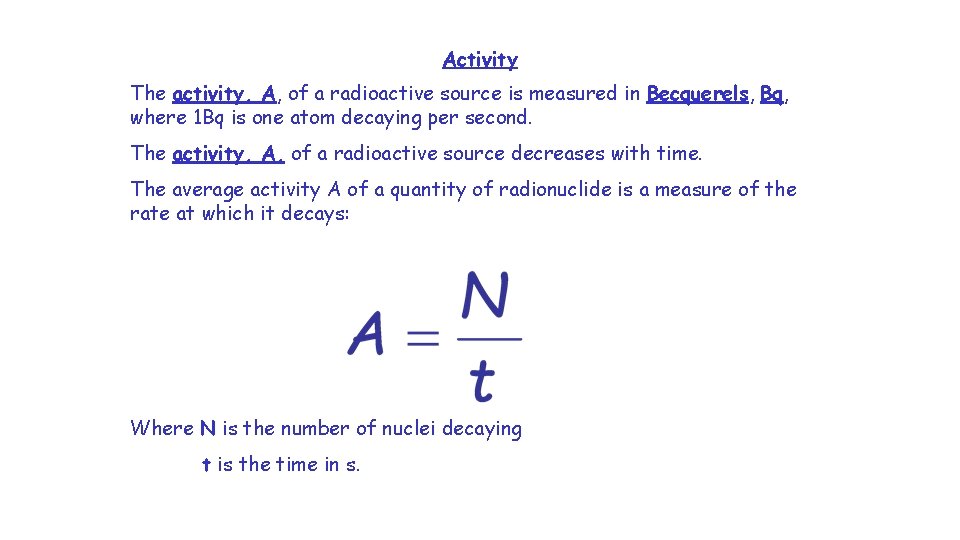 Activity The activity, A, of a radioactive source is measured in Becquerels, Bq, where