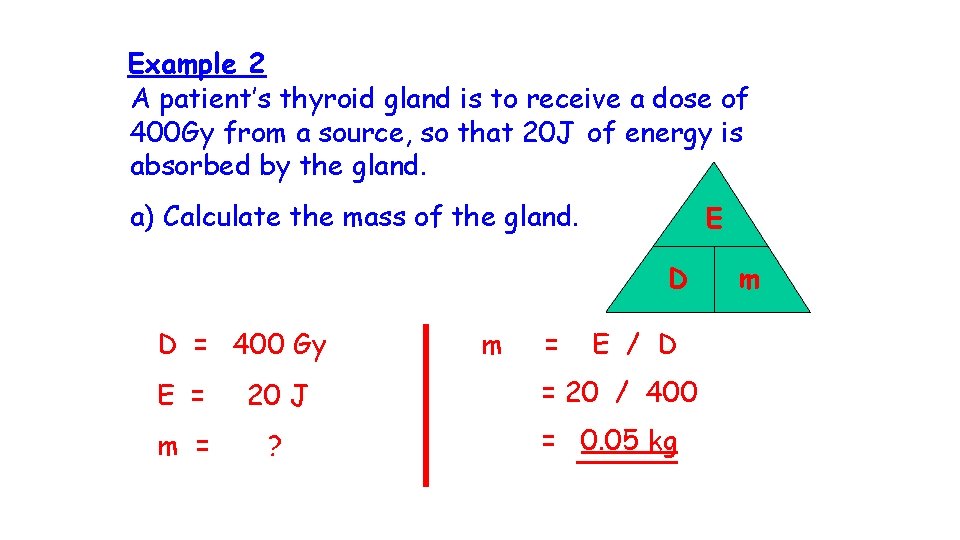 Example 2 A patient’s thyroid gland is to receive a dose of 400 Gy