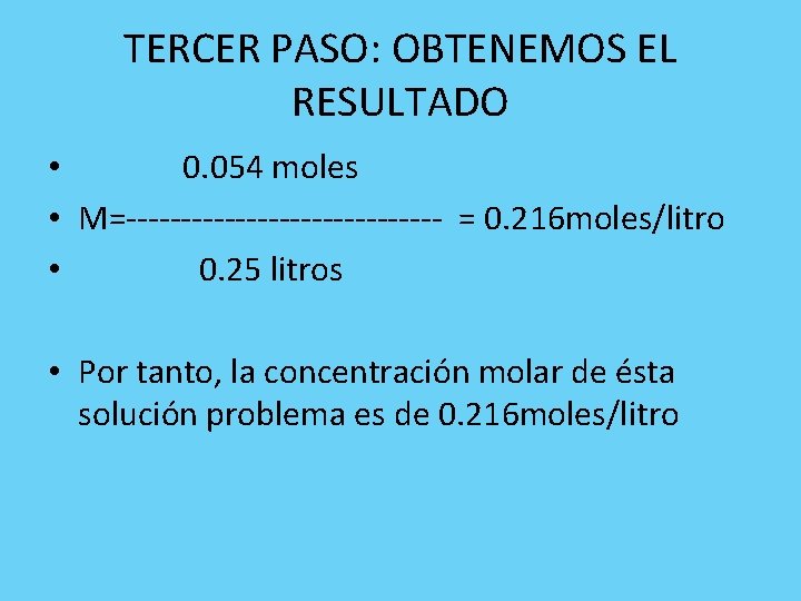 TERCER PASO: OBTENEMOS EL RESULTADO • 0. 054 moles • M=--------------- = 0. 216