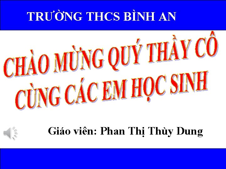 TRƯỜNG THCS BÌNH AN Giáo viên: Phan Thị Thùy Dung 