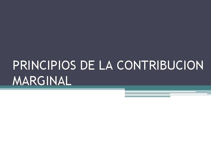 PRINCIPIOS DE LA CONTRIBUCION MARGINAL 