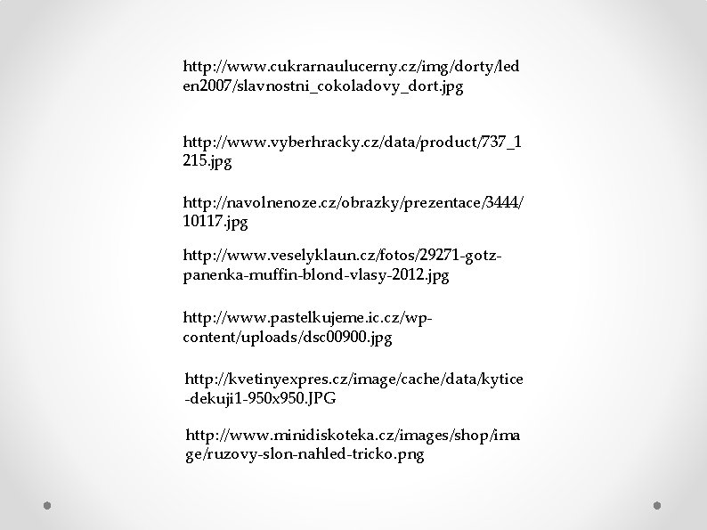 http: //www. cukrarnaulucerny. cz/img/dorty/led en 2007/slavnostni_cokoladovy_dort. jpg http: //www. vyberhracky. cz/data/product/737_1 215. jpg http: