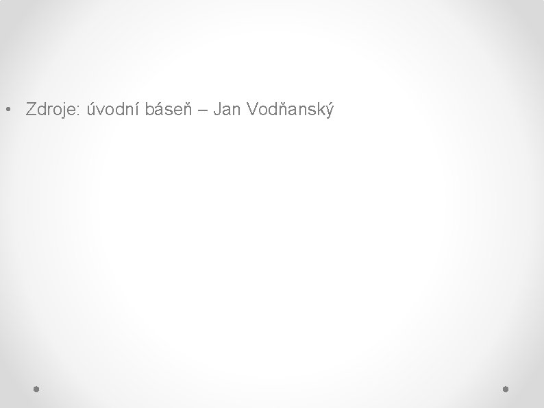  • Zdroje: úvodní báseň – Jan Vodňanský 