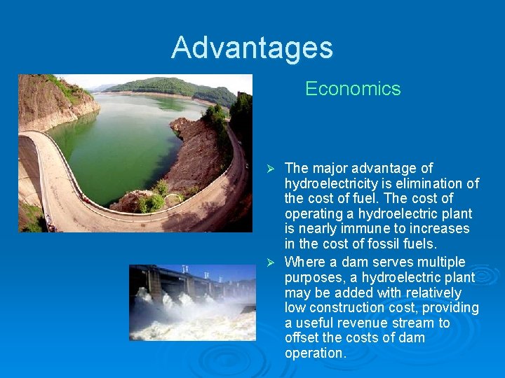 Advantages Economics The major advantage of hydroelectricity is elimination of the cost of fuel.