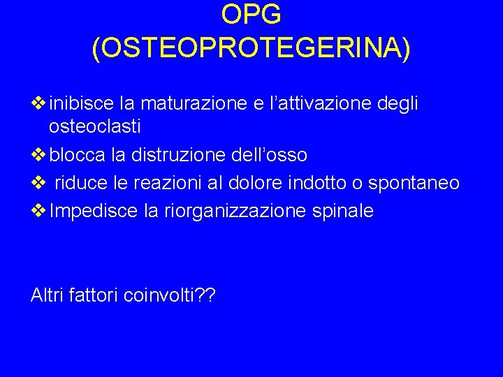 OPG (OSTEOPROTEGERINA) v inibisce la maturazione e l’attivazione degli osteoclasti v blocca la distruzione