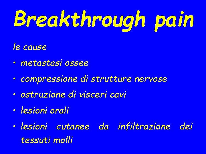 Breakthrough pain le cause • metastasi ossee • compressione di strutture nervose • ostruzione Breakthrough pain le cause • metastasi ossee • compressione di strutture nervose • ostruzione