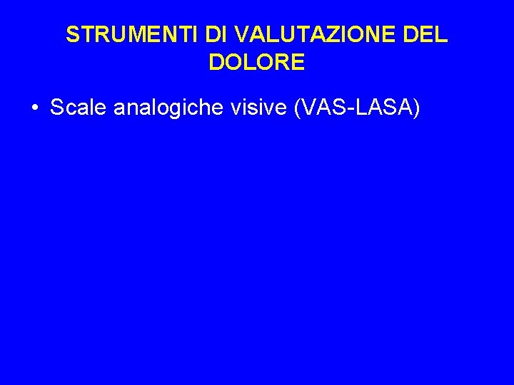 STRUMENTI DI VALUTAZIONE DEL DOLORE • Scale analogiche visive (VAS-LASA) 