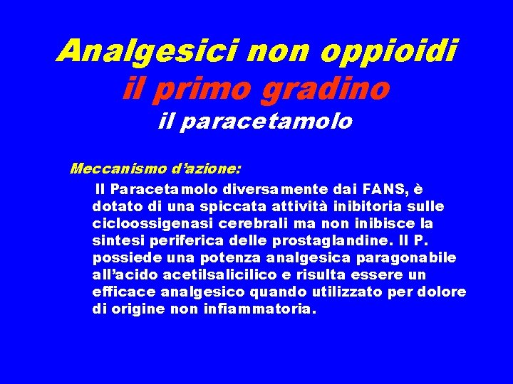 Analgesici non oppioidi il primo gradino il paracetamolo Meccanismo d’azione: Il Paracetamolo diversamente dai Analgesici non oppioidi il primo gradino il paracetamolo Meccanismo d’azione: Il Paracetamolo diversamente dai