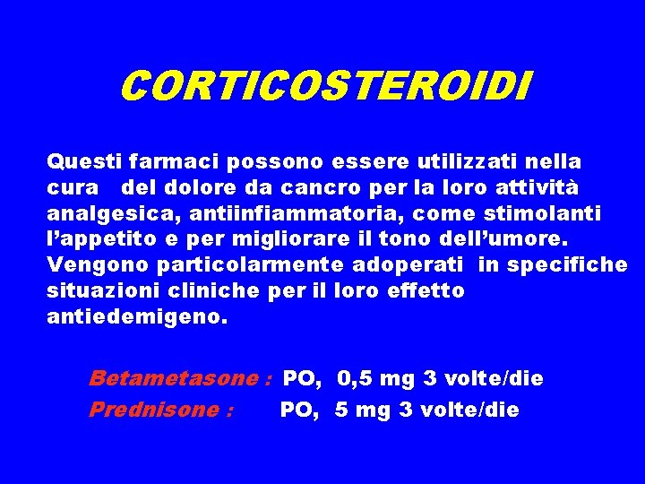 CORTICOSTEROIDI Questi farmaci possono essere utilizzati nella cura del dolore da cancro per la