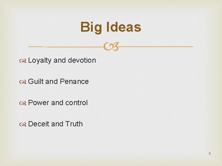 Big Ideas Loyalty and devotion Guilt and Penance Power and control Deceit and Truth