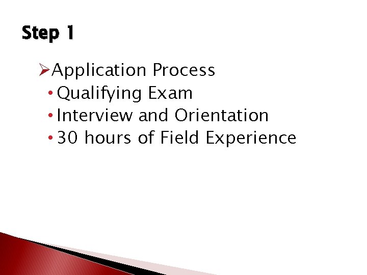 Step 1 ØApplication Process • Qualifying Exam • Interview and Orientation • 30 hours Step 1 ØApplication Process • Qualifying Exam • Interview and Orientation • 30 hours