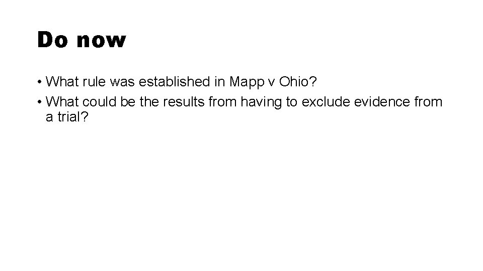 Do now • What rule was established in Mapp v Ohio? • What could