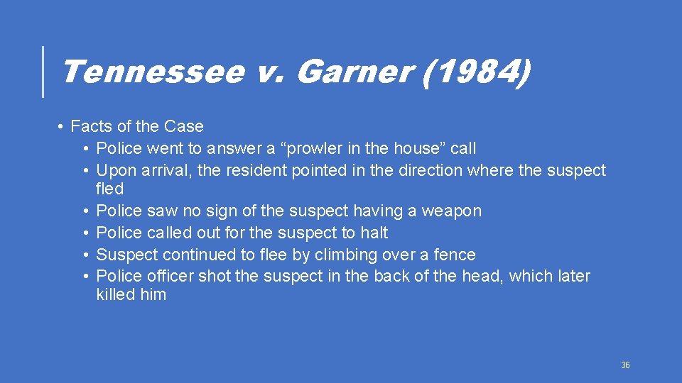 Tennessee v. Garner (1984) • Facts of the Case • Police went to answer