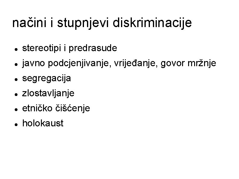 načini i stupnjevi diskriminacije stereotipi i predrasude javno podcjenjivanje, vrijeđanje, govor mržnje segregacija zlostavljanje