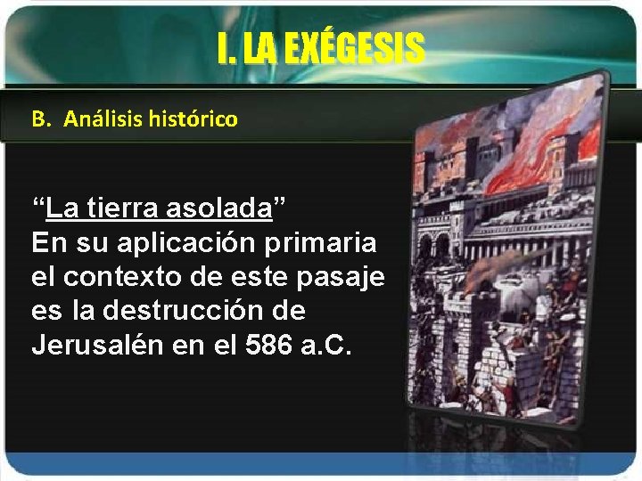 I. LA EXÉGESIS B. Análisis histórico “La tierra asolada” En su aplicación primaria el