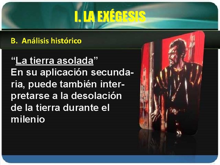 I. LA EXÉGESIS B. Análisis histórico “La tierra asolada” En su aplicación secundaria, puede