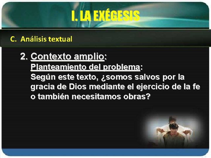 I. LA EXÉGESIS C. Análisis textual 2. Contexto amplio: Planteamiento del problema: Según este