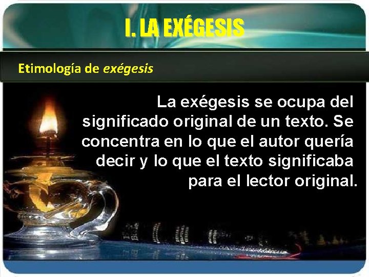 I. LA EXÉGESIS Etimología de exégesis La exégesis se ocupa del significado original de