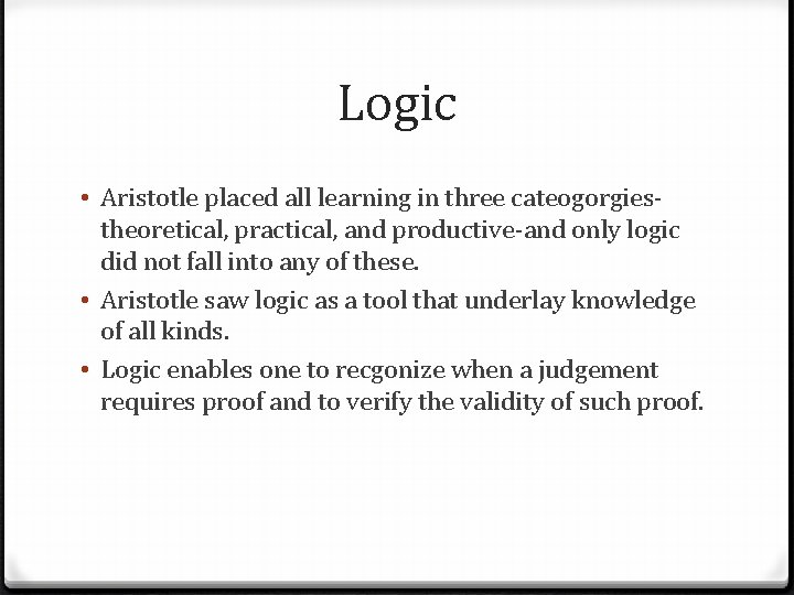 Logic • Aristotle placed all learning in three cateogorgiestheoretical, practical, and productive-and only logic