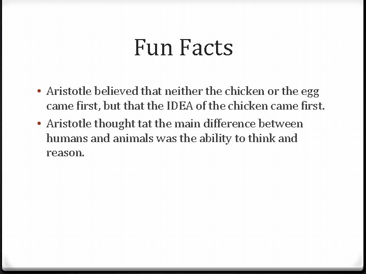 Fun Facts • Aristotle believed that neither the chicken or the egg came first,