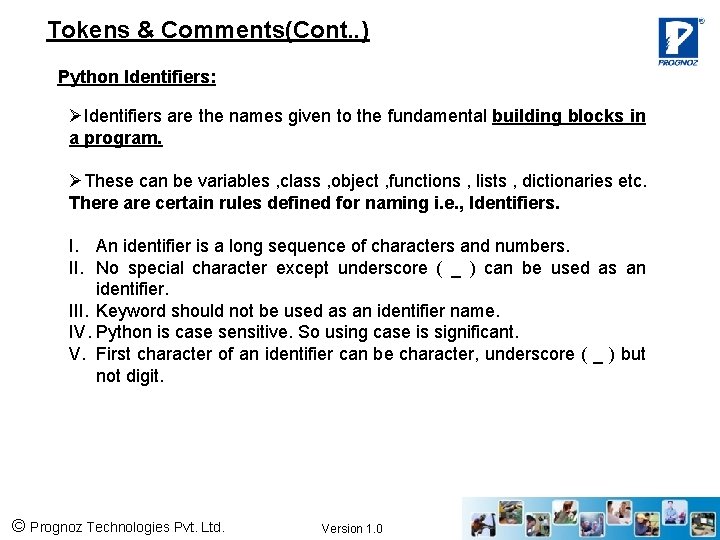 Tokens & Comments(Cont. . ) Python Identifiers: ØIdentifiers are the names given to the