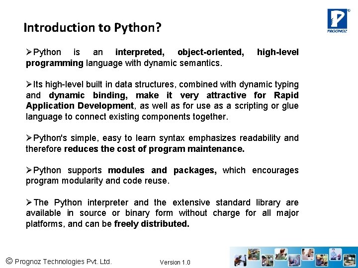 Introduction to Python? ØPython is an interpreted, object-oriented, programming language with dynamic semantics. high-level