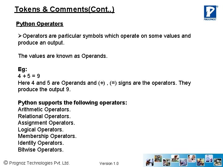 Tokens & Comments(Cont. . ) Python Operators ØOperators are particular symbols which operate on