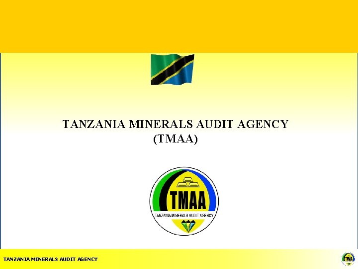 TANZANIA MINERALS AUDIT AGENCY (TMAA) TANZANIA MINERALS AUDIT AGENCY 