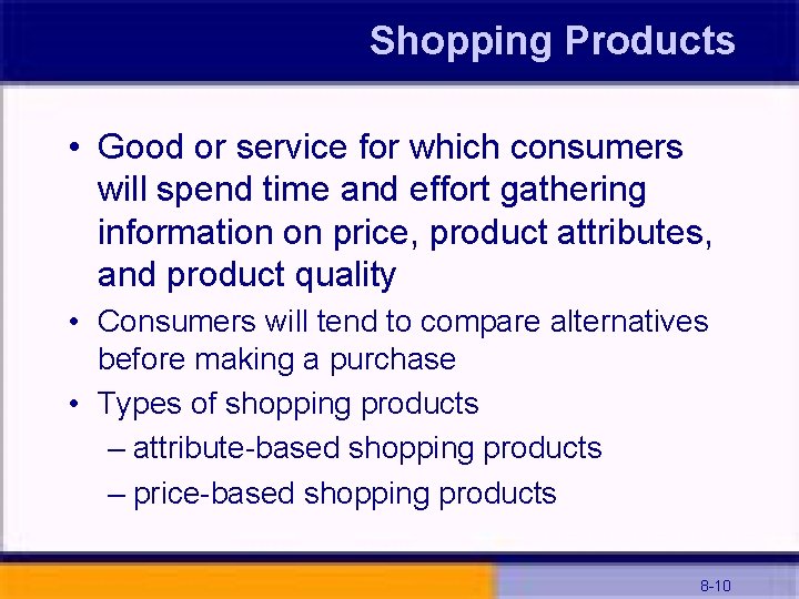 Shopping Products • Good or service for which consumers will spend time and effort
