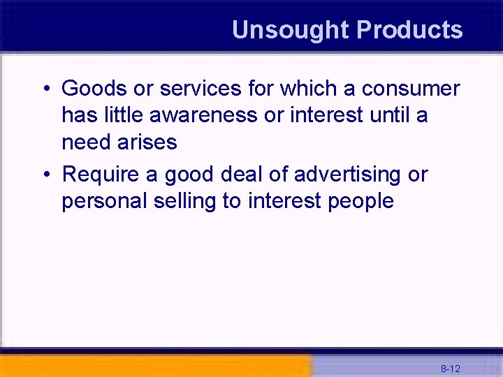 Unsought Products • Goods or services for which a consumer has little awareness or
