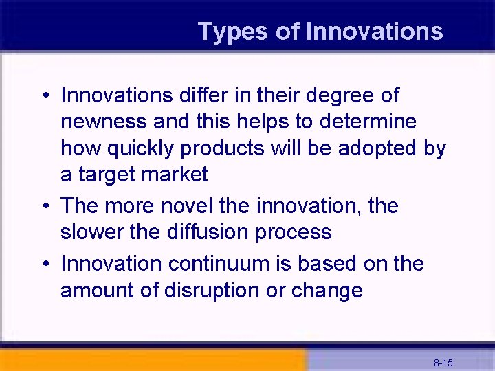 Types of Innovations • Innovations differ in their degree of newness and this helps