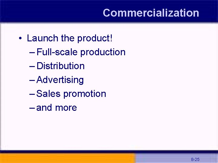 Commercialization • Launch the product! – Full-scale production – Distribution – Advertising – Sales