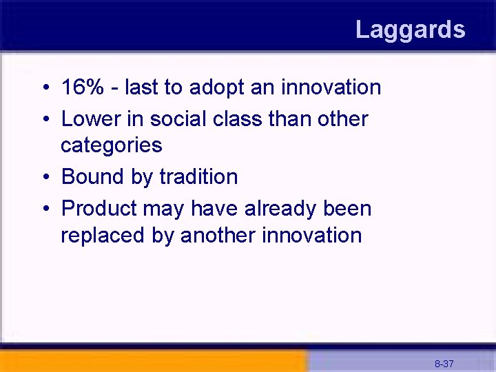Laggards • 16% - last to adopt an innovation • Lower in social class