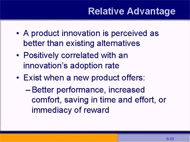 Relative Advantage • A product innovation is perceived as better than existing alternatives •
