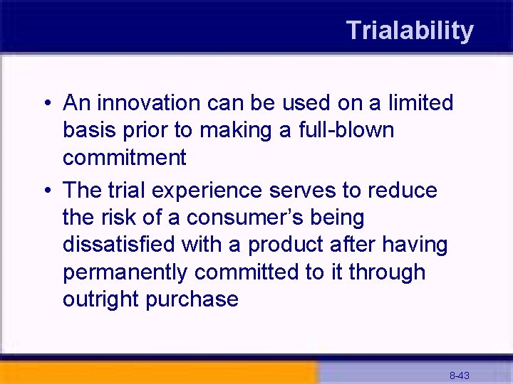 Trialability • An innovation can be used on a limited basis prior to making