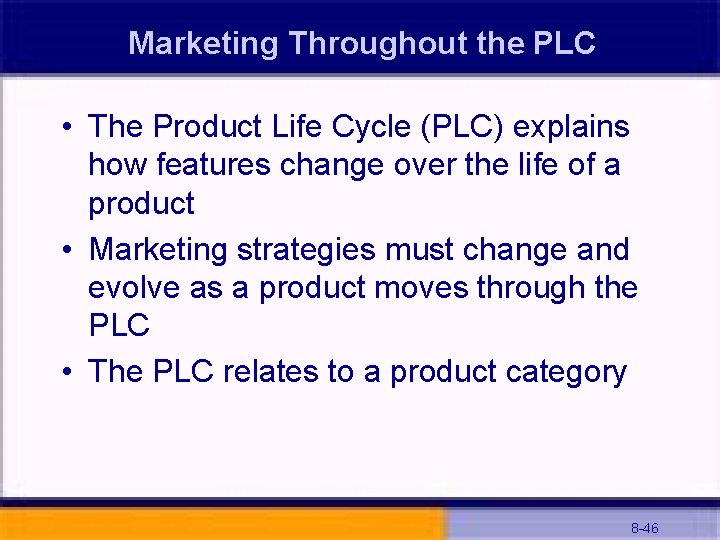 Marketing Throughout the PLC • The Product Life Cycle (PLC) explains how features change