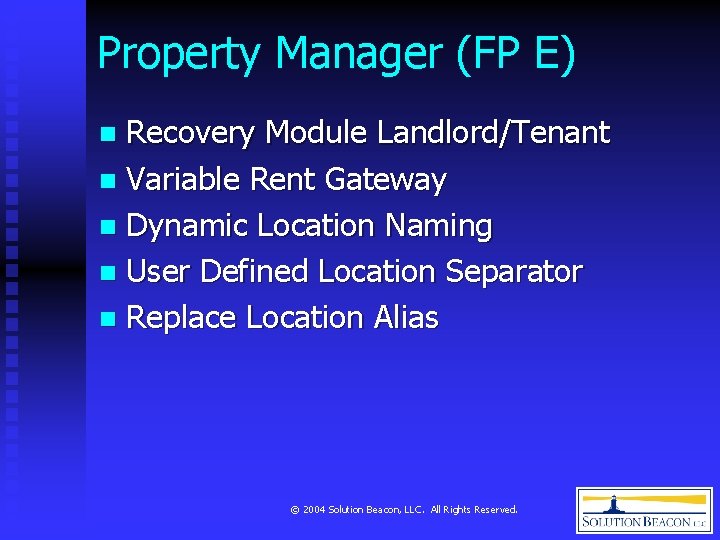 Property Manager (FP E) Recovery Module Landlord/Tenant n Variable Rent Gateway n Dynamic Location