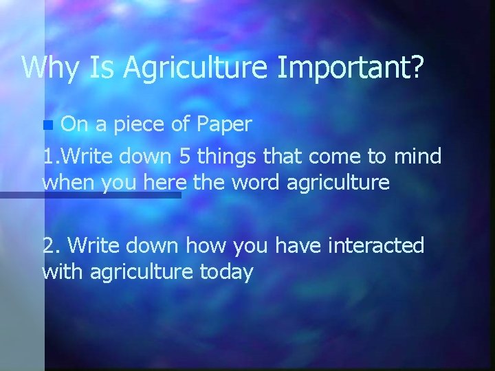 Why Is Agriculture Important? On a piece of Paper 1. Write down 5 things