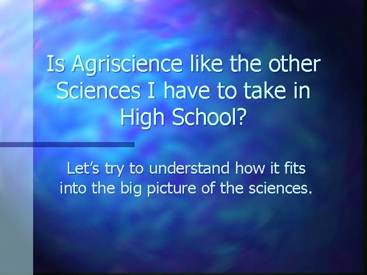 Is Agriscience like the other Sciences I have to take in High School? Let’s