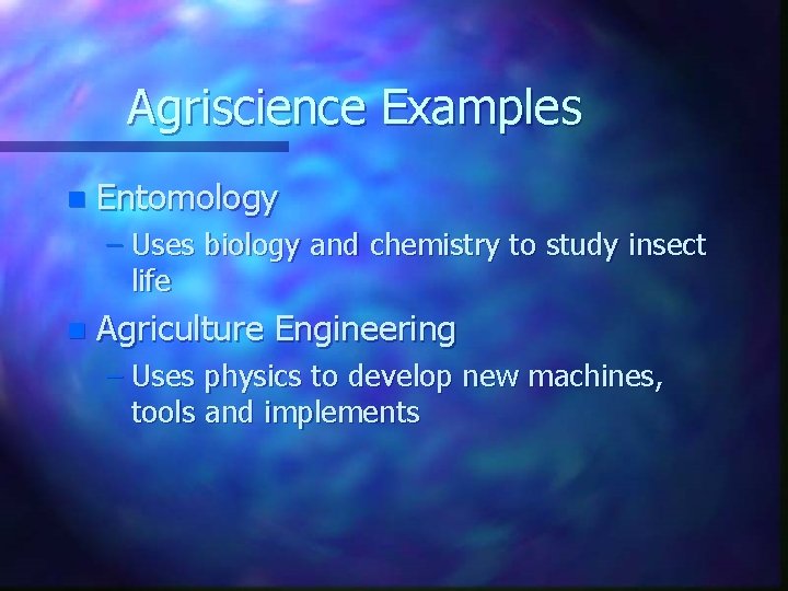 Agriscience Examples n Entomology – Uses biology and chemistry to study insect life n