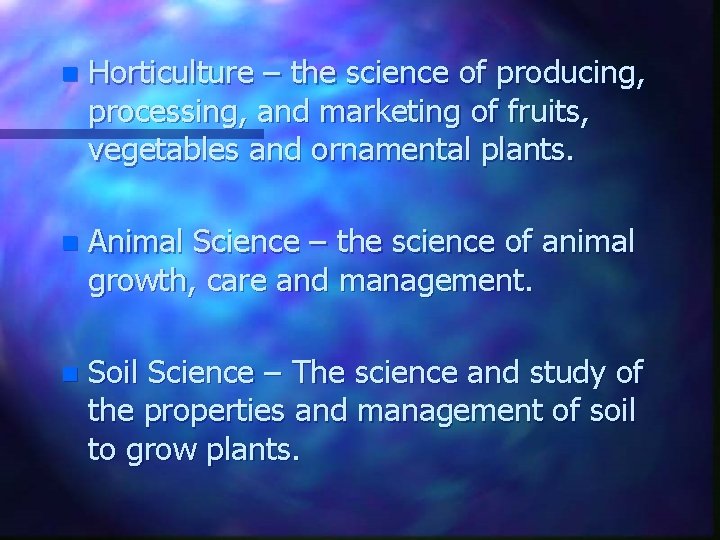 n Horticulture – the science of producing, processing, and marketing of fruits, vegetables and
