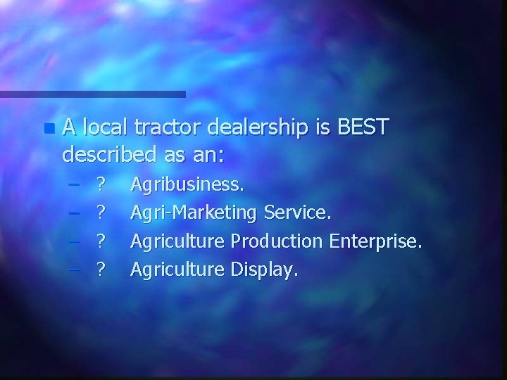 n A local tractor dealership is BEST described as an: – ? Agribusiness. –