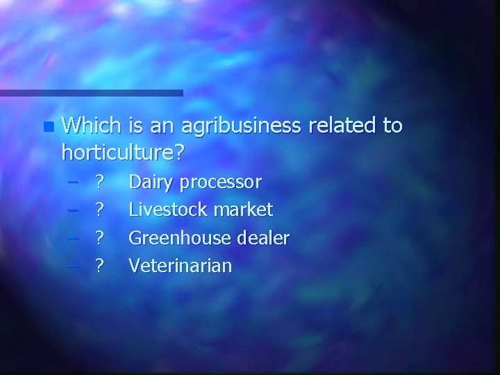 n Which is an agribusiness related to horticulture? – ? Dairy processor – ?